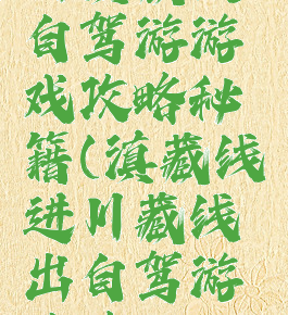 川滇藏线自驾游游戏攻略秘籍(滇藏线进川藏线出自驾游攻略)