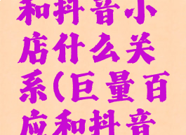 巨量百应和抖音小店什么关系(巨量百应和抖音的关系)