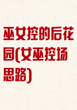 巫女控的后花园(女巫控场思路)