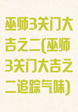 巫师3关门大吉之二(巫师3关门大吉之二追踪气味)
