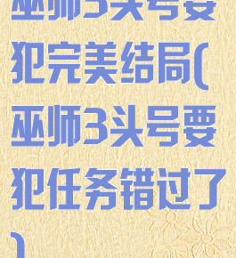 巫师3头号要犯完美结局(巫师3头号要犯任务错过了)
