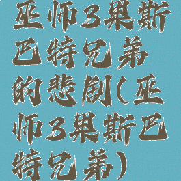 巫师3果斯巴特兄弟的悲剧(巫师3果斯巴特兄弟)