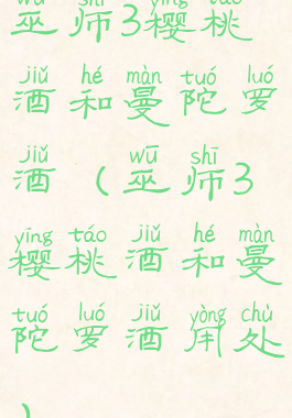 巫师3樱桃酒和曼陀罗酒(巫师3樱桃酒和曼陀罗酒用处)