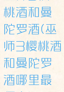 巫师3樱桃酒和曼陀罗酒(巫师3樱桃酒和曼陀罗酒哪里最便宜)