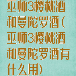 巫师3樱桃酒和曼陀罗酒(巫师3樱桃酒和曼陀罗酒有什么用)