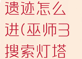 巫师3灯塔旁的堡垒遗迹怎么进(巫师3搜索灯塔旁的堡垒遗迹攻略)