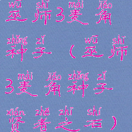 巫师3麦角种子(巫师3麦角种子贤者之石)