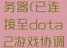 已连接至dota2游戏协调服务器(已连接至dota2游戏协调服务器,正在登录中国服)