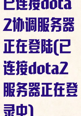 已连接dota2协调服务器正在登陆(已连接dota2服务器正在登录中)