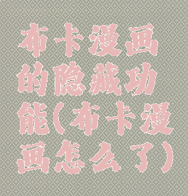 布卡漫画的隐藏功能(布卡漫画怎么了)