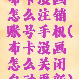 布卡漫画怎么注销账号手机(布卡漫画怎么关闭自动更新)