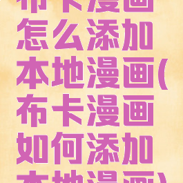 布卡漫画怎么添加本地漫画(布卡漫画如何添加本地漫画)