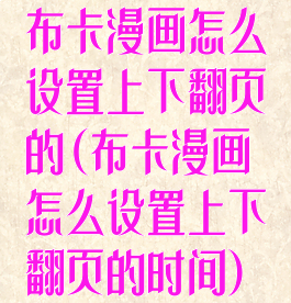 布卡漫画怎么设置上下翻页的(布卡漫画怎么设置上下翻页的时间)