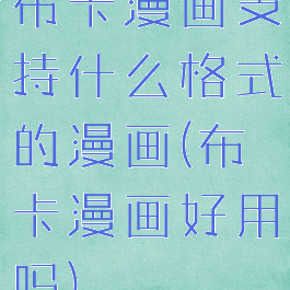 布卡漫画支持什么格式的漫画(布卡漫画好用吗)