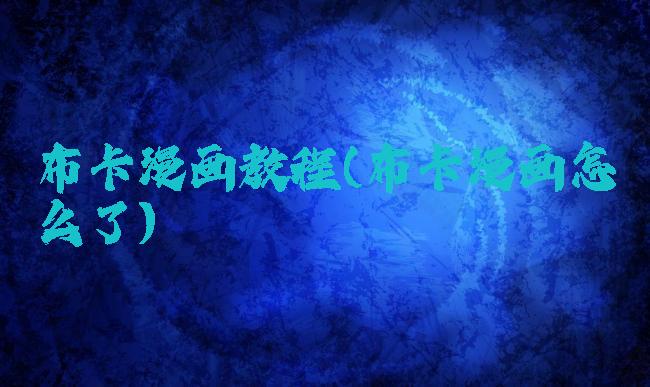 布卡漫画教程(布卡漫画怎么了)