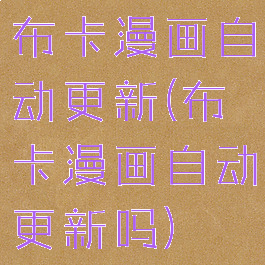 布卡漫画自动更新(布卡漫画自动更新吗)