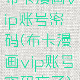 布卡漫画vip账号密码(布卡漫画vip账号密码忘了)