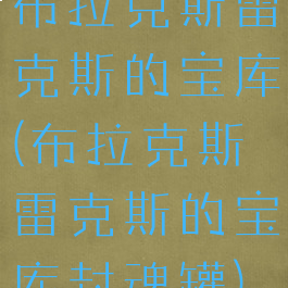 布拉克斯雷克斯的宝库(布拉克斯雷克斯的宝库封魂罐)