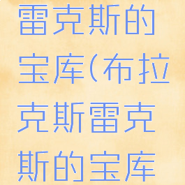 布拉克斯雷克斯的宝库(布拉克斯雷克斯的宝库怎么进去)