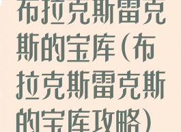 布拉克斯雷克斯的宝库(布拉克斯雷克斯的宝库攻略)
