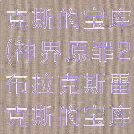 布拉克斯雷克斯的宝库(神界原罪2布拉克斯雷克斯的宝库)