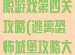 布莱斯城堡逃脱游戏第四关攻略(逃离恐怖城堡攻略大全第四关)