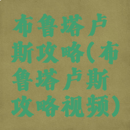 布鲁塔卢斯攻略(布鲁塔卢斯攻略视频)