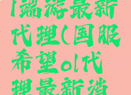 希望ol2021端游最新代理(国服希望ol代理最新消息)