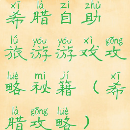 希腊自助旅游游戏攻略秘籍(希腊攻略)