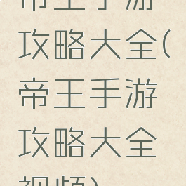 帝王手游攻略大全(帝王手游攻略大全视频)