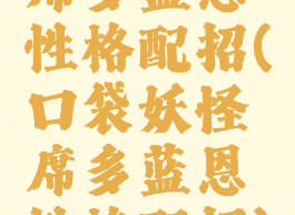 席多蓝恩性格配招(口袋妖怪席多蓝恩性格配招)