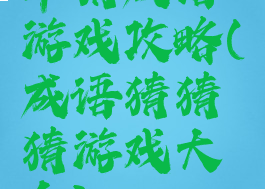 年猜成语游戏攻略(成语猜猜猜游戏大全)