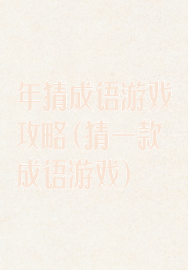 年猜成语游戏攻略(猜一款成语游戏)
