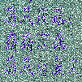 年猜成语游戏攻略(猜猜成语游戏答案大全集)