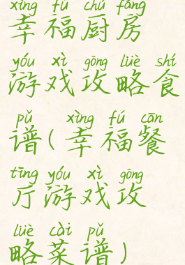 幸福厨房游戏攻略食谱(幸福餐厅游戏攻略菜谱)