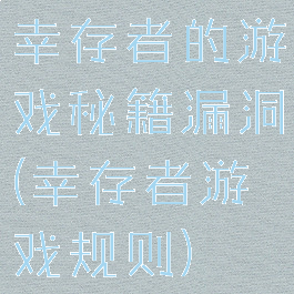 幸存者的游戏秘籍漏洞(幸存者游戏规则)