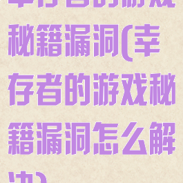 幸存者的游戏秘籍漏洞(幸存者的游戏秘籍漏洞怎么解决)