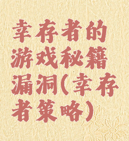 幸存者的游戏秘籍漏洞(幸存者策略)