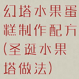 幻塔水果蛋糕制作配方(圣诞水果塔做法)