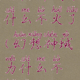 幻想神域为什么不火了(幻想神域为什么不火了呢)