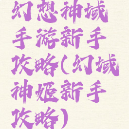 幻想神域手游新手攻略(幻域神姬新手攻略)