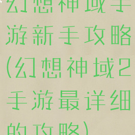 幻想神域手游新手攻略(幻想神域2手游最详细的攻略)