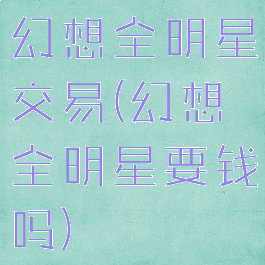 幻想全明星交易(幻想全明星要钱吗)