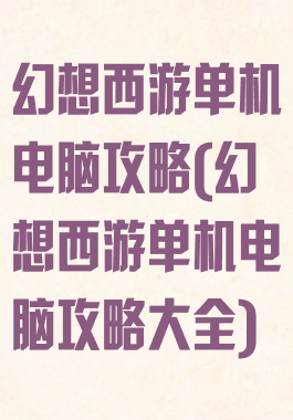 幻想西游单机电脑攻略(幻想西游单机电脑攻略大全)