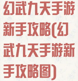 幻武九天手游新手攻略(幻武九天手游新手攻略图)