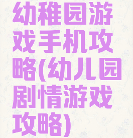 幼稚园游戏手机攻略(幼儿园剧情游戏攻略)