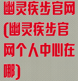 幽灵疾步官网(幽灵疾步官网个人中心在哪)