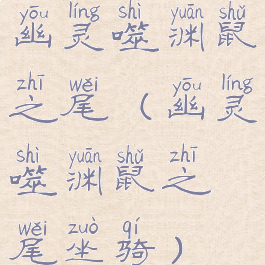 幽灵噬渊鼠之尾(幽灵噬渊鼠之尾坐骑)