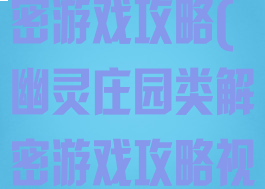 幽灵庄园类解密游戏攻略(幽灵庄园类解密游戏攻略视频)