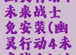 幽灵行动4未来战士免安装(幽灵行动4未来战士bt)